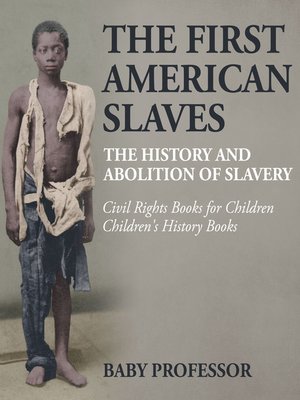 cover image of The First American Slaves --The History and Abolition of Slavery--Civil Rights Books for Children--Children's History Books